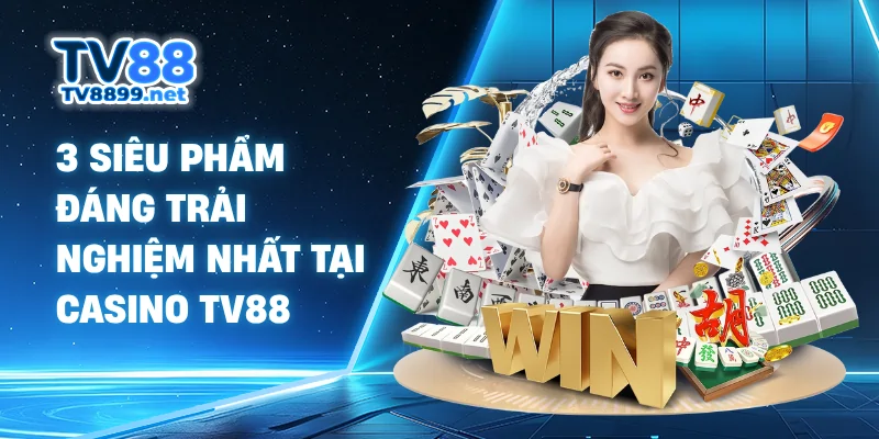3 siêu phẩm đáng trải nghiệm nhất tại casino TV88