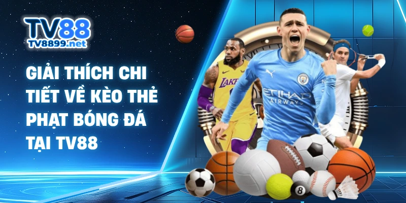 Giải thích chi tiết về kèo thẻ phạt bóng đá tại TV88