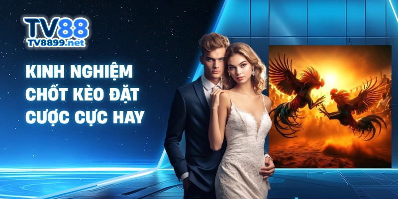 Kinh nghiệm chốt kèo đặt cược cực hay