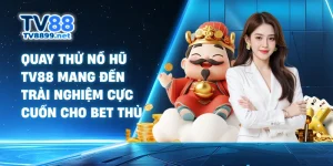 Quay Thử Nổ Hũ Tv88 Mang Đến Trải Nghiệm Cực Cuốn Cho Bet Thủ